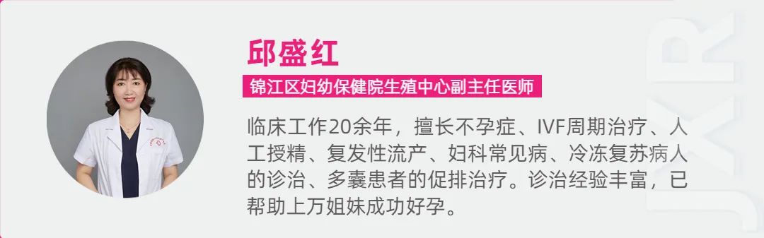 邱盛红 锦江区妇幼保健院生殖中心副主任医师 临床工作20余年，擅长不孕症、IVF周期治疗、人工授精、复发性流产、妇科常见病、冷冻复苏病人的诊治、多囊患者的促排治疗。诊治经验丰富，已帮助上万姐妹成功好孕。